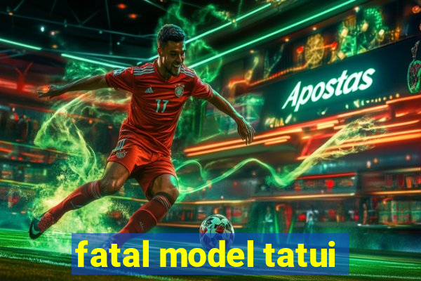 fatal model tatui